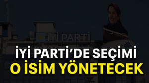 İYİ Parti’de seçimi o isim yönetecek